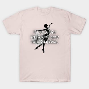 Dance to the rhythm of your own heartbeat. T-Shirt